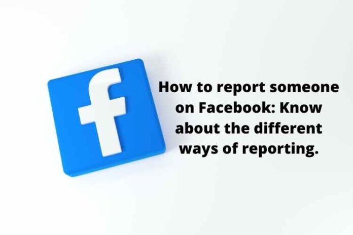 How to report someone on Facebook Know about the different ways of reporting.